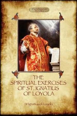 The Spiritual Exercises of St Ignatius of Loyola de St Ignatius of Loyola