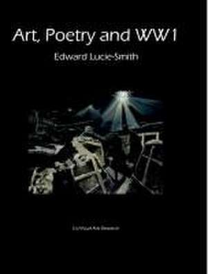 Art, Poetry and WW1 de Edward Lucie-Smith