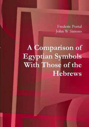 A Comparison of Egyptian Symbols With Those of the Hebrews de Frederic Portal