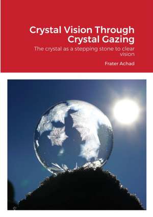 Crystal Vision Through Crystal Gazing de Frater Achad