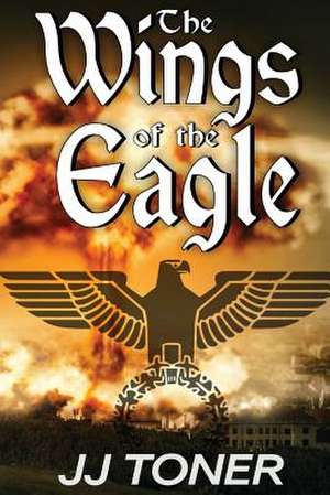 The Wings of the Eagle de JJ Toner