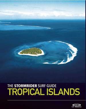 The Stormrider Surf Guide: Tropical Islands de Bruce Sutherland