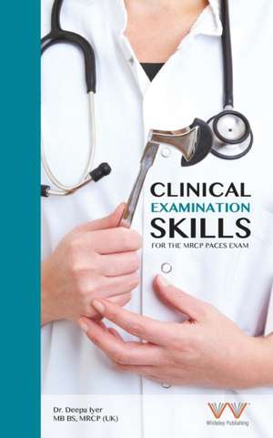 Clinical Examination Skills for the MRCP Paces Exam de Deepa Iyer