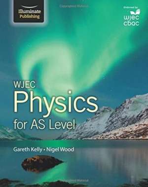 Kelly, G: WJEC Physics for AS Level: Student Book de Nigel Wood