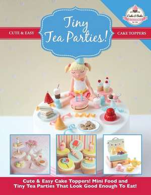 Tiny Tea Parties!: Mini Food and Tiny Tea Parties That Look Good Enough to Eat! ( Cute & Easy Cake Toppers Collection)