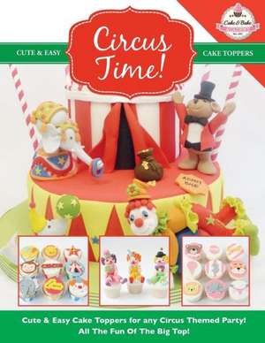 Circus Time! Cute & Easy Cake Toppers for Any Circus Themed Party! All the Fun of the Big Top !: More Fun and Easy Sewing Machine Projects for Beginners de The Cake & Bake Academy