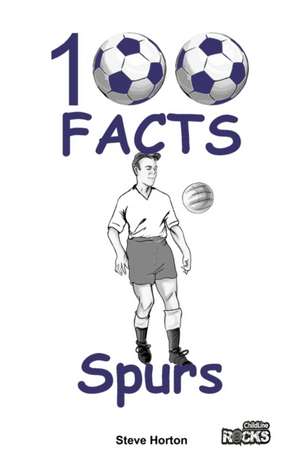 Tottenham Hotspur FC - 100 Facts de Steve Horton