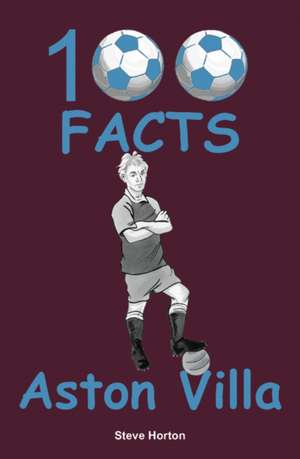 Aston Villa - 100 Facts de Steve Horton