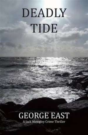 Deadly Tide: A Jack Mowgley Crime Thriller de George East