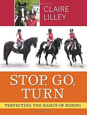 Stop, Go, Turn: Perfecting the Basics of Riding de Claire Lilley