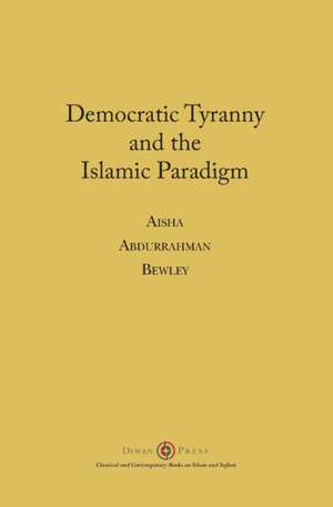 Democratic Tyranny and the Islamic Paradigm de Aisha Abdurrahman Bewley