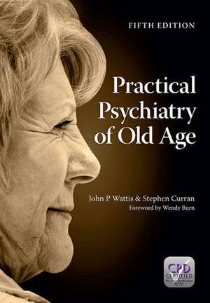 Practical Psychiatry of Old Age, Fifth Edition de John Wattis