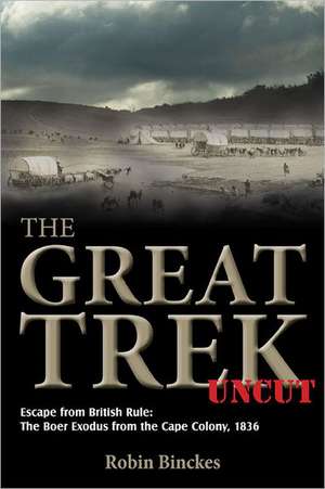 The Great Trek Uncut: The Boer Exodus from the Cape Colony 1836 de Robin Binckes