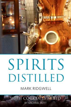 Spirits Distilled: With Cocktails Mixed by Michael Butt de Mark Ridgwell