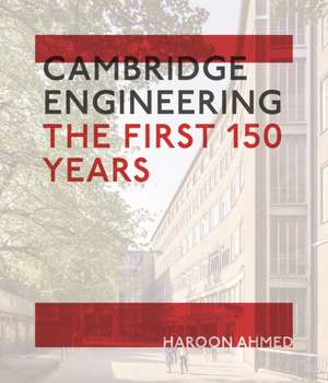 Cambridge Engineering: The First 150 Years de Haroon Ahmed