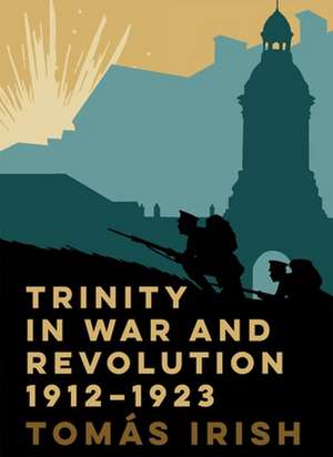 Trinity in War and Revolution 1912-1923 de Tomas Irish