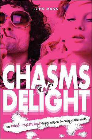 Chasms of Delight: How Mind-Expanding Drugs Helped to Change the World de John Mann