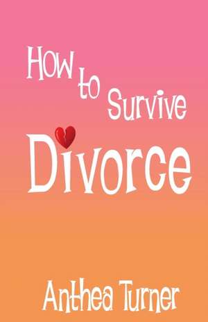 How to Survive Divorce de Anthea Turner