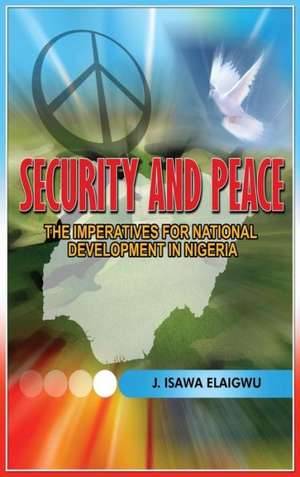 Security and Peace: The Imperatives for National Development in Nigeria de Isawa J. Elaigwu