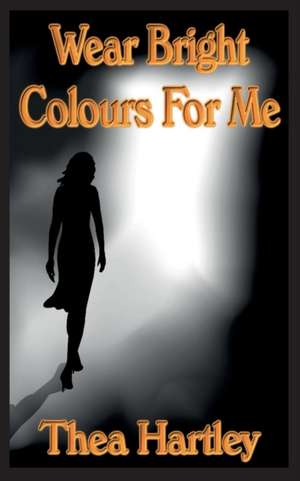 Wear Bright Colours For Me de Thea Hartley