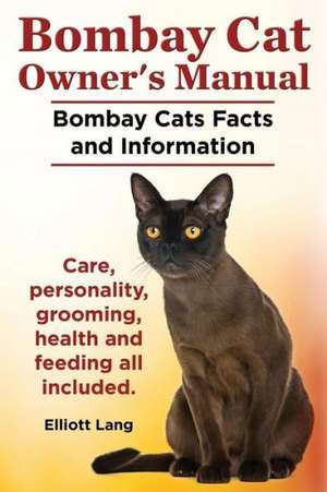 Bombay Cat Owner's Manual. Bombay Cats Facts and Information. Care, Personality, Grooming, Health and Feeding All Included. de Elliott Lang