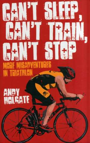 Can't Sleep, Can't Train, Can't Stop de Andy Holgate