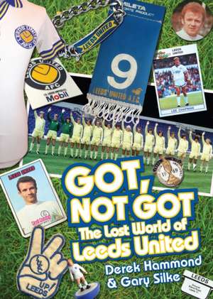 Got, Not Got: The Lost World of Leeds United de Derek Hammond