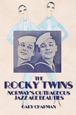 The Rocky Twins: Norway's Outrageous Jazz Age Beauties de Gary Chapman