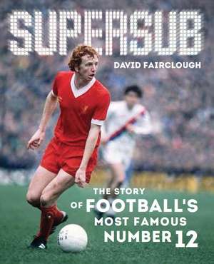 Supersub: The Story of Football's Most Famous Number 12 de David Fairclough