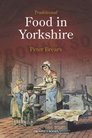 Traditional Food in Yorkshire de Peter Brears