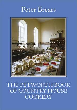 The Petworth Book of Country House Cookery: From Cacao to Chocolate de Peter Brears