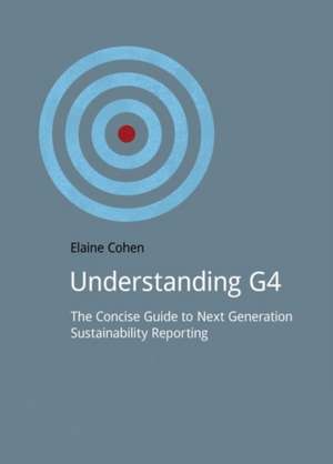 Understanding G4: The Concise Guide to Next Generation Sustainability Reporting de Elaine Cohen