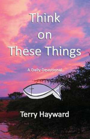 Think on These Things: Wartime Childhood Memories 1939-1945 de Terry Hayward