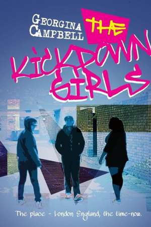 The Kick Down Girls: The Place - London England, the Time - Now de Georgina Campbell