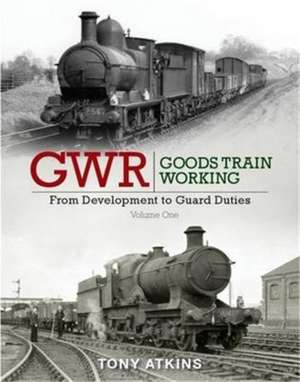 GWR Goods Train Working Volume One de Tony Atkins