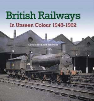 British Railways In Unseen Colour de Kevin Robertson