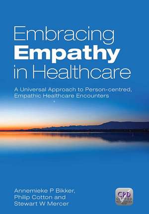 Embracing Empathy: A Universal Approach To Person-Centred, Empathic Healthcare Encounters de Annemieke P. Bikker