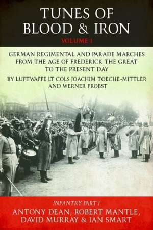 Tunes of Blood & Iron, Volume 1: German Regimental & Parade Marches from Frederick the Great to the Present Day de Antony Dean