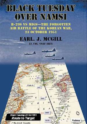 Black Tuesday Over Namsi: The Forgotten Air Battle of the Korean War, 23 October 1951 de Earl J. McGill