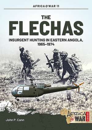 The Flechas: Insurgent Hunting in Eastern Angola 1965-1974 de John P. Cann