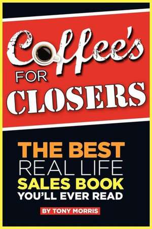 Coffee's for Closers de Tony Morris