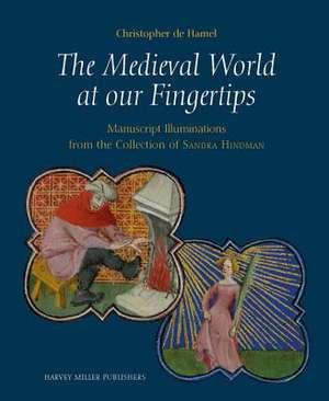 The Medieval World at Our Fingertips: Manuscript Illuminations from the Collection of Sandra Hindman de Christopher De Hamel