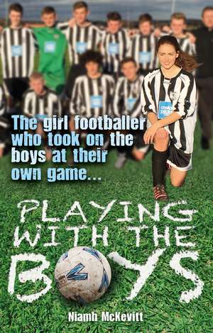 Playing With The Boys: The Girl Footballer Who Took On The Boys at their Own Game... de Niamh McKevitt