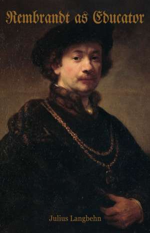 Rembrandt as Educator de Julius Langbehn