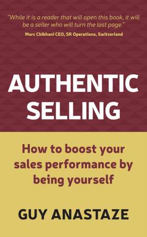 Authentic Selling - How to Boost Your Sales Performance by Being Yourself: The Voice Behind Music's Greatest Stars de Guy Anastaze