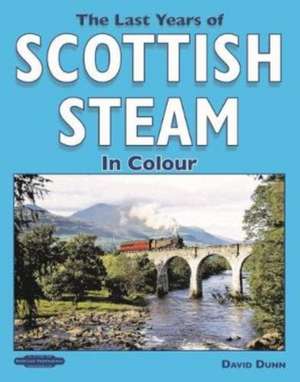 The Last Years of Scottish Steam in Colour de David Dunn