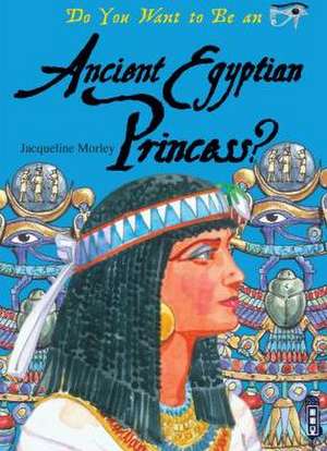 Do You Want to Be an Ancient Egyptian Princess? de Jacqueline Morley