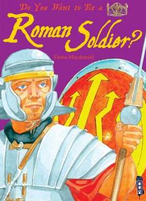 Do You Want to Be a Roman Soldier? de Fiona MacDonald