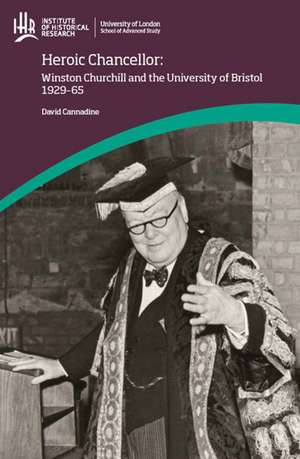 Heroic Chancellor: Winston Churchill and the University of Bristol, 1929 to 1965 de David Cannadine