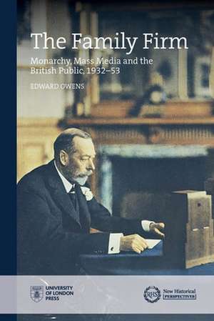 The Family Firm: monarchy, mass media and the British public, 1932-53 de Edward Owens